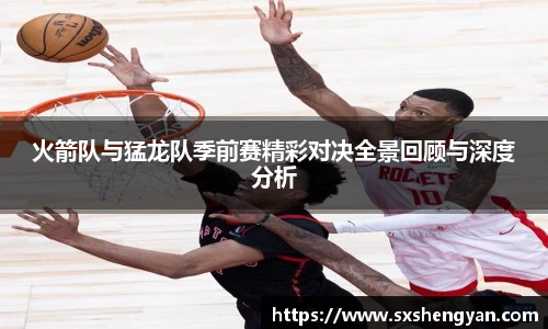 best365官方网站火箭队与猛龙队季前赛精彩对决全景回顾与深度分析